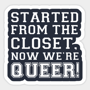 Started from the closet. Now we're queer! Sticker